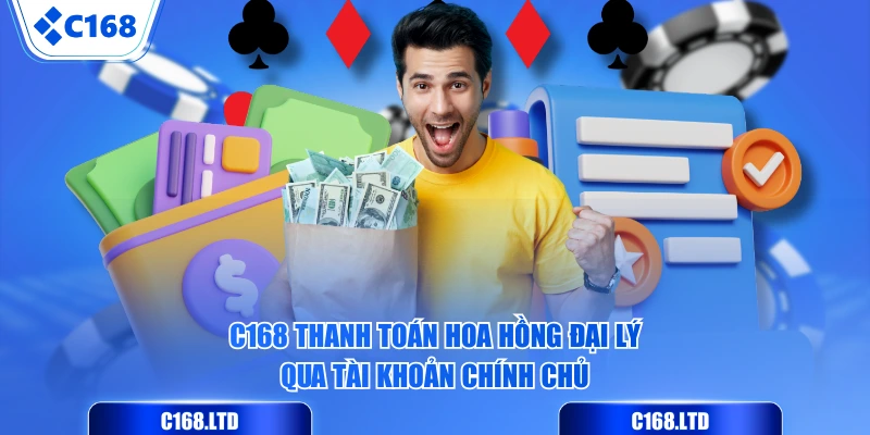 C168 thanh toán hoa hồng đại lý qua tài khoản chính chủ