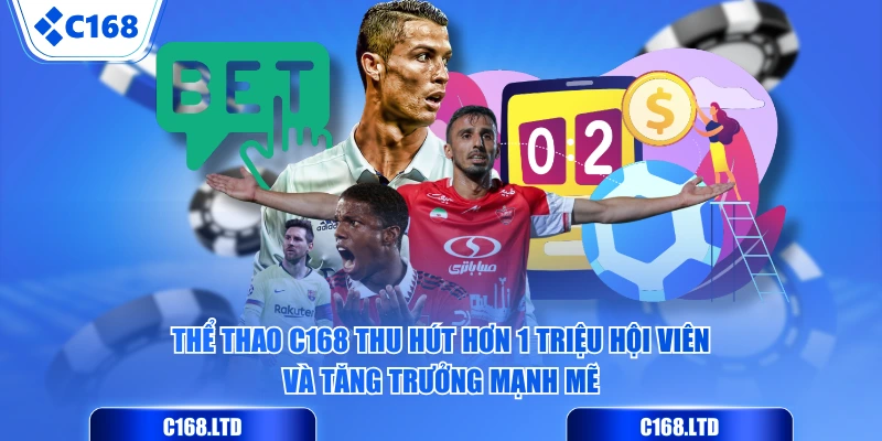 Thể thao C168 thu hút hơn 1 triệu hội viên và tăng trưởng mạnh mẽ