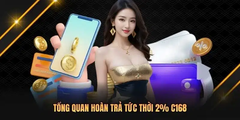 Tổng quan hoàn trả tức thời 2% C168